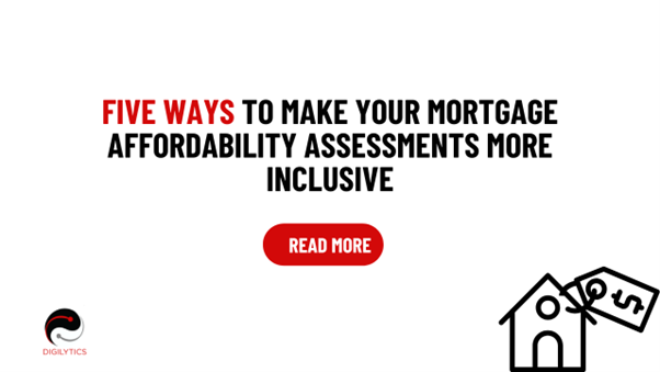 Five Ways to Make Your Mortgage Affordability Assessments More Inclusive Banner with the text ‘Five Ways to Make Your Mortgage Affordability Assessments More Inclusive’ in bold black and red, featuring a red ‘Read More’ button, Digilytics logo, and a simple house icon with a price tag